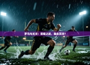 罗马与尤文：荣耀之战，谁主沉浮？